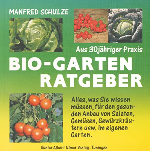Bio-Garten-Ratgeber: Alles, was Sie wissen müssen für den gesunden Anbau von Salaten, Gemüsen, Gewürzkräutern usw. im eigenen Garten. Mit 49 Saat- und Pflanzplänen von Ulmer Guenter A.